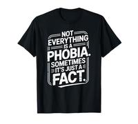 Not Everything Is A Phobia Sometimes It’s Just A Fact T-Shirt