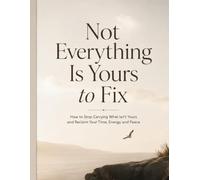 Not Everything Is Yours to Fix: How to Stop Carrying What Isn't Yours and Reclaim Your Time, Energy, and Peace | 8.5 by 11 inches