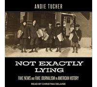 Not Exactly Lying: Fake News and Fake Journalism in American History