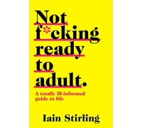 NOT F*CKING READY TO ADULT: A Totally Ill-informed Guide to Life