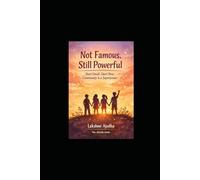 Not Famous. Still Powerful: Start Small. Start New. Community Is A Superpower