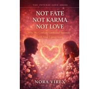 NOT FATE NOT KARMA NOT LOVE: Why We Confuse Emotional Intensity with Soul Connections (THE INTENSE LOVE SERIES)