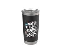 Not Feeling Creative Today Sorry Artist Burnout |- Stainless Steel Insulated Tumbler