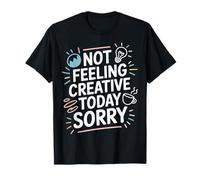 Not Feeling Creative Today Sorry Artist Burnout |- T-Shirt