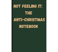 Not Feeling It: The Anti-Christmas Notebook: Funny Holiday Journal for Adults | 120 Pages Lined Paper | Sarcastic Reindeer Gift for Holiday Haters