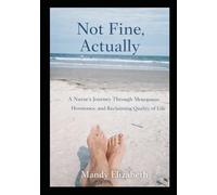 Not Fine, Actually: A Journey Through Menopause, Hormones, and Reclaiming Quality of Life