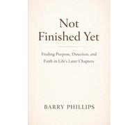 Not Finished Yet - Finding Purpose, Direction and Faith in Life's Later Chapters