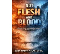 Not Flesh & Blood: Discerning Mental Realities, Spiritual Realities, & the Battle Between Them