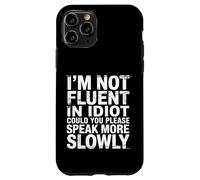 Not Fluent In Idiot Please Speak Slower - Case for iPhone 11 Pro