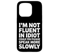 Not Fluent In Idiot Please Speak Slower - Case for iPhone 15 Pro