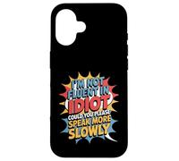 Not Fluent In Idiot Please Speak Slower - Case for iPhone 16