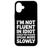 Not Fluent In Idiot Please Speak Slower - Case for iPhone 16 Plus