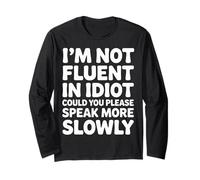 Not Fluent in Idiot Please Speak Slower - Long Sleeve T-Shirt