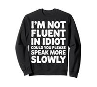Not Fluent In Idiot Please Speak Slower - Sweatshirt