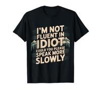 Not Fluent in Idiot Please Speak Slower - T-Shirt