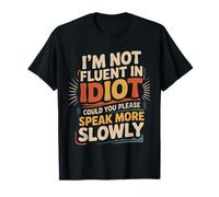 Not Fluent in Idiot Please Speak Slower |- T-Shirt