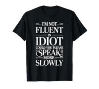 Not Fluent in Idiot Please Speak Slower |- T-Shirt