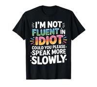 Not Fluent in Idiot Please Speak Slower - T-Shirt
