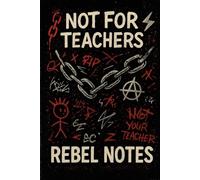 NOT FOR TEACHERS REBEL NOTES LINED NOTEBOOK JOURNAL DIARY PLANNER FOR STUDENTS BOY GIRL GIRLFRIEND BOYFRIEND SON DAUGHTER TEENS TEEN PRESENT GIFT