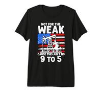 NOT for THE WEAK Cause This Ain't NO 9 to 5 Premium T-Shirt