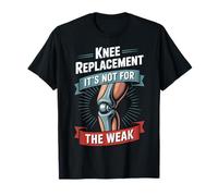 Not for The Weak Prosthetics Knee Surgery Knee Replacement T-Shirt