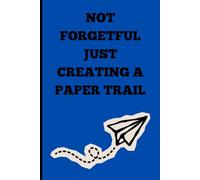 Not forgetful just creating a papertrail: Funny Gift Journal For Friends, Family Or Yourself