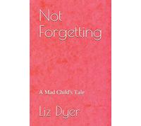 Not Forgetting: A Mad Child's Tale