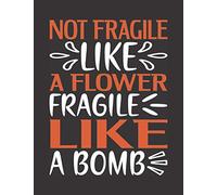 Not Fragile Like a Flower Fragile Like a Bomb: Inspirational Composition Notebook for Strong, Independent and Brave Women, Journal Gift for Girls, Kids, Teens and Adults (Strong Women Notebooks)