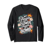 Not Fragile Like A Flower Fragile Like A Bomb Long Sleeve T-Shirt