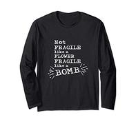 Not Fragile like a Flower Fragile Like a Bomb Long Sleeve T-Shirt