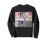 Not Fragile Like a Flower Fragile Like a Bomb Motivational Sweatshirt