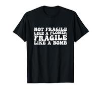Not Fragile Like A Flower Fragile Like A Bomb Motivational T-Shirt