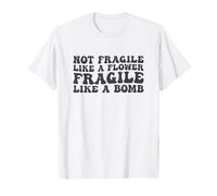 Not Fragile Like A Flower Fragile Like A Bomb Motivational T-Shirt