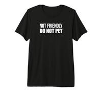 Not Friendly - Do Not Pet Premium T-Shirt