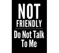 Not Friendly, Do Not Talk To Me Notebook: Fun, snarky design. Makes a great gift for Moms, Dads, Bosses or CoWorkers. Perfect gift for the holidays, birthdays, or just because!