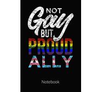 NOT GAY BUT PROUD ALLY. Notebook.: Equality Notebook and LGBT Notebook wit LGBTQ Quotes. Notebook, ruled 6x9.