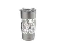 Not Getting It All is Fine Nothing’s Impressive - Stainless Steel Insulated Tumbler