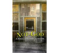 Not God : A History of Alcoholics Anonymous