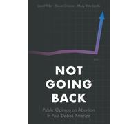 Not Going Back : Public Opinion on Abortion in Post-Dobbs America