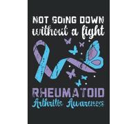 Not Going Down Without A Fight Rheumatoid Arthritis Awareness Journal Notebook: This Rheumatoid Arthritis Notebook Journal is the best gift for people ... for tracking pain scale, listing medication.
