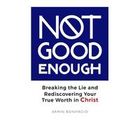 Not Good Enough: Breaking the Lie and Rediscovering Your True Worth in Christ
