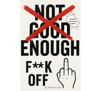 Not Good Enough F*ck Off: How to Kill the Lie, Reclaim Your Power, and Remember You Were Always Enough