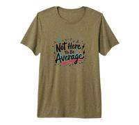 Not Here to Be Average | Inspirational Positivity Quote Premium T-Shirt, Men, Olive, Medium