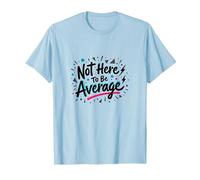 Not Here to Be Average | Inspirational Positivity Quote T-Shirt, Men, Baby Blue, S