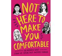 Not Here to Make You Comfortable: 50 Women Who Stand Up, Speak Out, Inspire Change