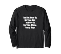 Not Here to Service You I’m Here to Service These Young Boys Long Sleeve T-Shirt