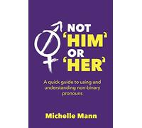 Not 'Him' or 'Her': A Quick Guide to Using and Understanding Non-Binary Pronouns