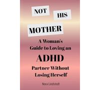 Not His Mother: A Woman's Guide to Loving an ADHD Partner Without Losing Herself