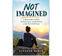 NOT IMAGINED: A Real Guide to POTS, Dysautonomia, and Reclaiming a Life That's Still Yours