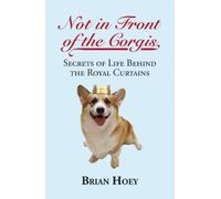 Not in Front of the Corgis: Secrets of Life Behind the Royal Curtains